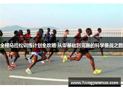 全程马拉松训练计划全攻略 从零基础到完赛的科学备战之路